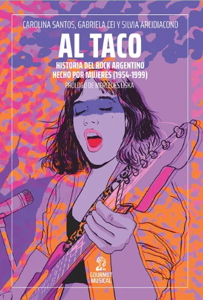 AL TACO Al taco. Historia del rock argentino hecho por mujeres (1954-1999) - Carolina Santos, Gabriela Cei, Silvia Arcidiacono