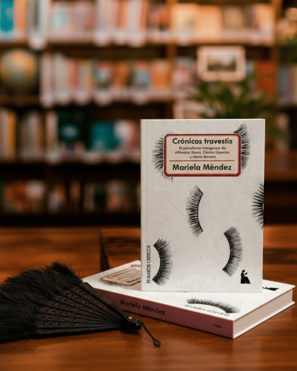 Crónicas Travestis El periodismo transgresor de Alfonsina Storni, Clarice Lispector y María Moreno- Mariela Méndez