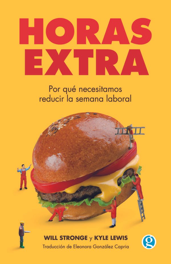 HorasExtra-v2-TAPA-ALTA Horas extra. Por qué necesitamos reducir la jornada laboral- Will Stronge y Kyle Lewis