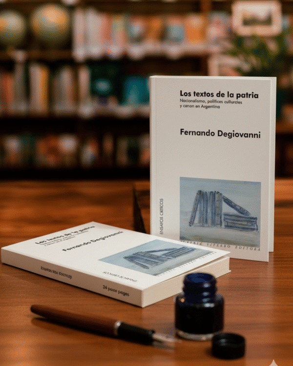 Los textos de la patria - Nacionalismo, políticas culturales y canon en la Argentina- Fernando Degiovanni