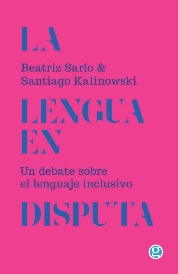 La lengua en disputa. Un debate sobre el lenguaje inclusivo- Beatriz Sarlo y Santiago Kalinowski