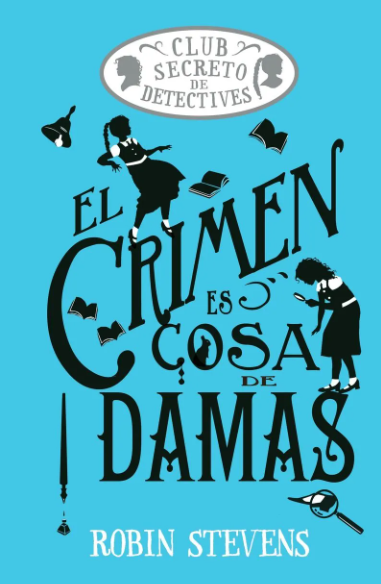El crimen es cosa de damas - El club secreto de detectives 1. - STEVENS, ROBIN