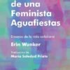 Notas de una feminista aguafiesta- ERIN WUNKER