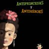 Todo Antiprincesas y Antiheroes- NADIA FINK - PITU SAA -MARTIN AZCURRA